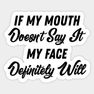 If My Mouth Doesn't Say It My Face Definitely Will - Funny Summer Sayings Quotes Sarcastic Gift Sticker